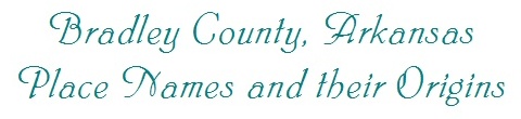 Bradley County, Arkansas Place Names and their Origins
